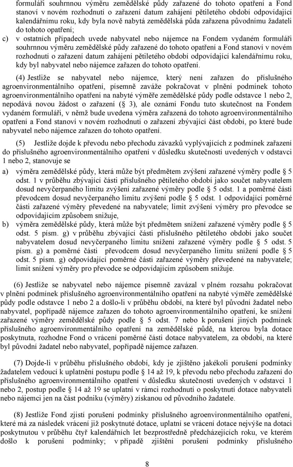 tohoto opatření a Fond stanoví v novém rozhodnutí o zařazení datum zahájení pětiletého období odpovídající kalendářnímu roku, kdy byl nabyvatel nebo nájemce zařazen do tohoto opatření.