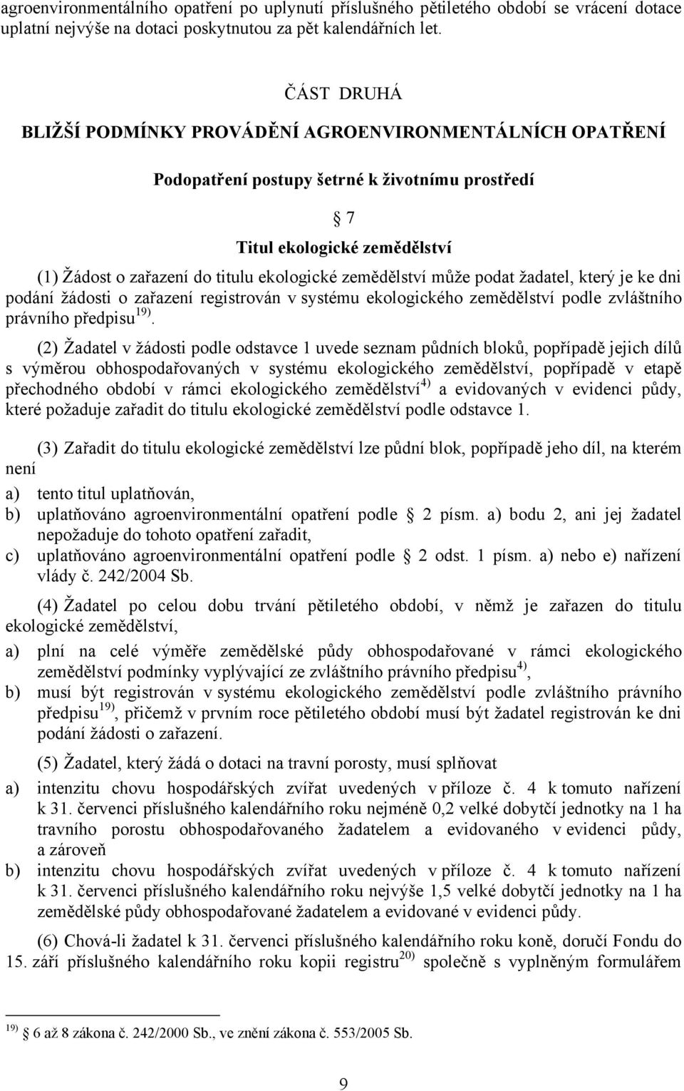 zemědělství může podat žadatel, který je ke dni podání žádosti o zařazení registrován v systému ekologického zemědělství podle zvláštního právního předpisu 19).