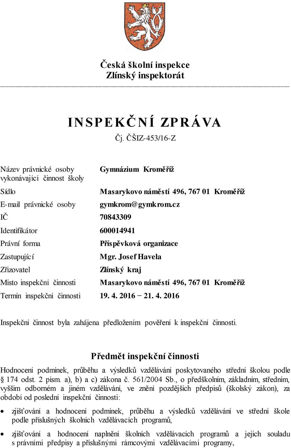 Kroměříž Masarykovo náměstí 496, 767 01 Kroměříž gymkrom@gymkrom.cz Příspěvková organizace Mgr. Josef Havela Zlínský kraj Masarykovo náměstí 496, 767 01 Kroměříž Termín inspekční činnosti 19. 4. 2016 21.