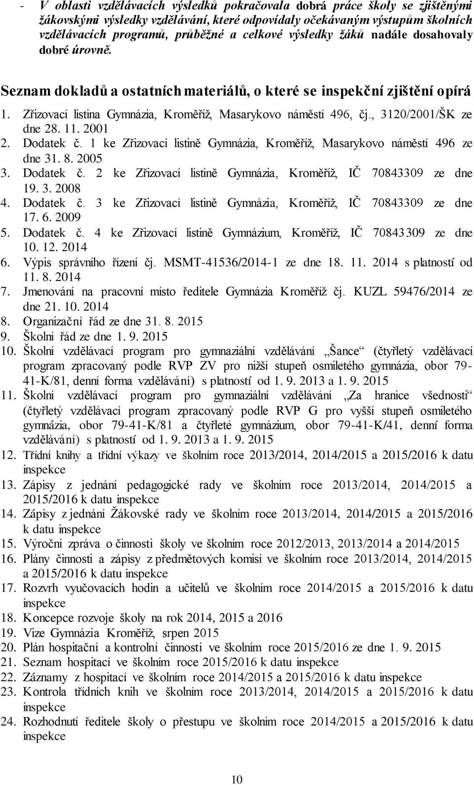 , 3120/2001/ŠK ze dne 28. 11. 2001 2. Dodatek č. 1 ke Zřizovací listině Gymnázia, Kroměříž, Masarykovo náměstí 496 ze dne 31. 8. 2005 3. Dodatek č. 2 ke Zřizovací listině Gymnázia, Kroměříž, IČ 70843309 ze dne 19.