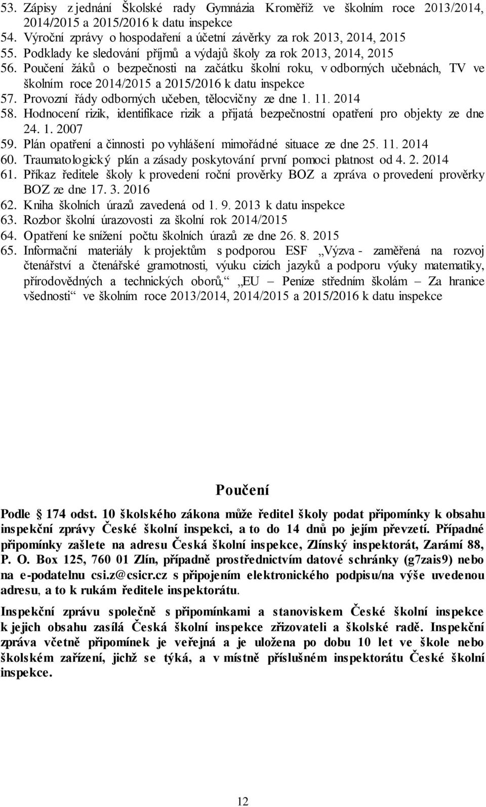 Poučení žáků o bezpečnosti na začátku školní roku, v odborných učebnách, TV ve školním roce 2014/2015 a 2015/2016 k datu inspekce 57. Provozní řády odborných učeben, tělocvičny ze dne 1. 11. 2014 58.