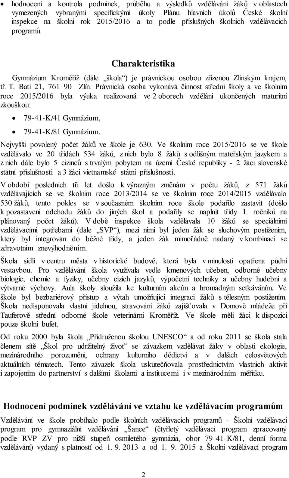 Právnická osoba vykonává činnost střední školy a ve školním roce 2015/2016 byla výuka realizovaná ve 2 oborech vzdělání ukončených maturitní zkouškou: 79-41-K/41 Gymnázium, 79-41-K/81 Gymnázium.
