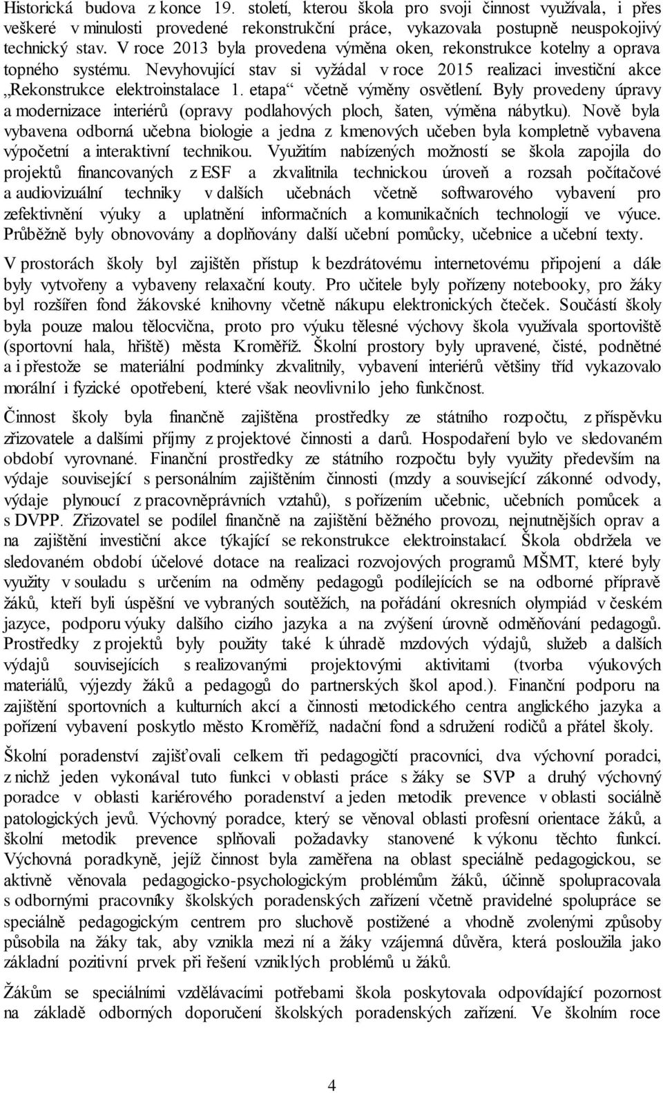 etapa včetně výměny osvětlení. Byly provedeny úpravy a modernizace interiérů (opravy podlahových ploch, šaten, výměna nábytku).