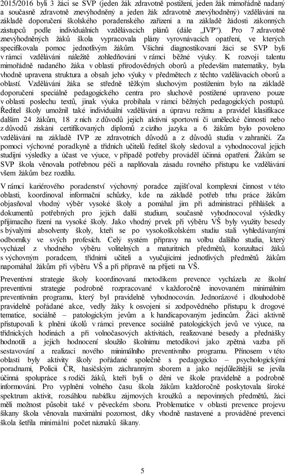 Pro 7 zdravotně znevýhodněných žáků škola vypracovala plány vyrovnávacích opatření, ve kterých specifikovala pomoc jednotlivým žákům.