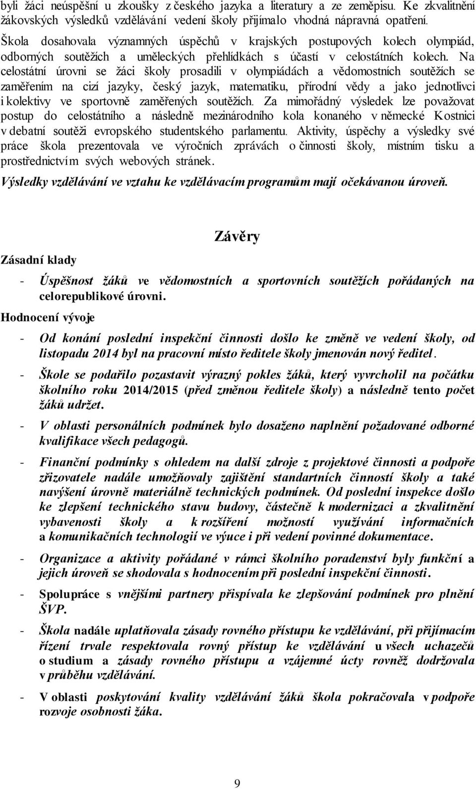 Na celostátní úrovni se žáci školy prosadili v olympiádách a vědomostních soutěžích se zaměřením na cizí jazyky, český jazyk, matematiku, přírodní vědy a jako jednotlivci i kolektivy ve sportovně