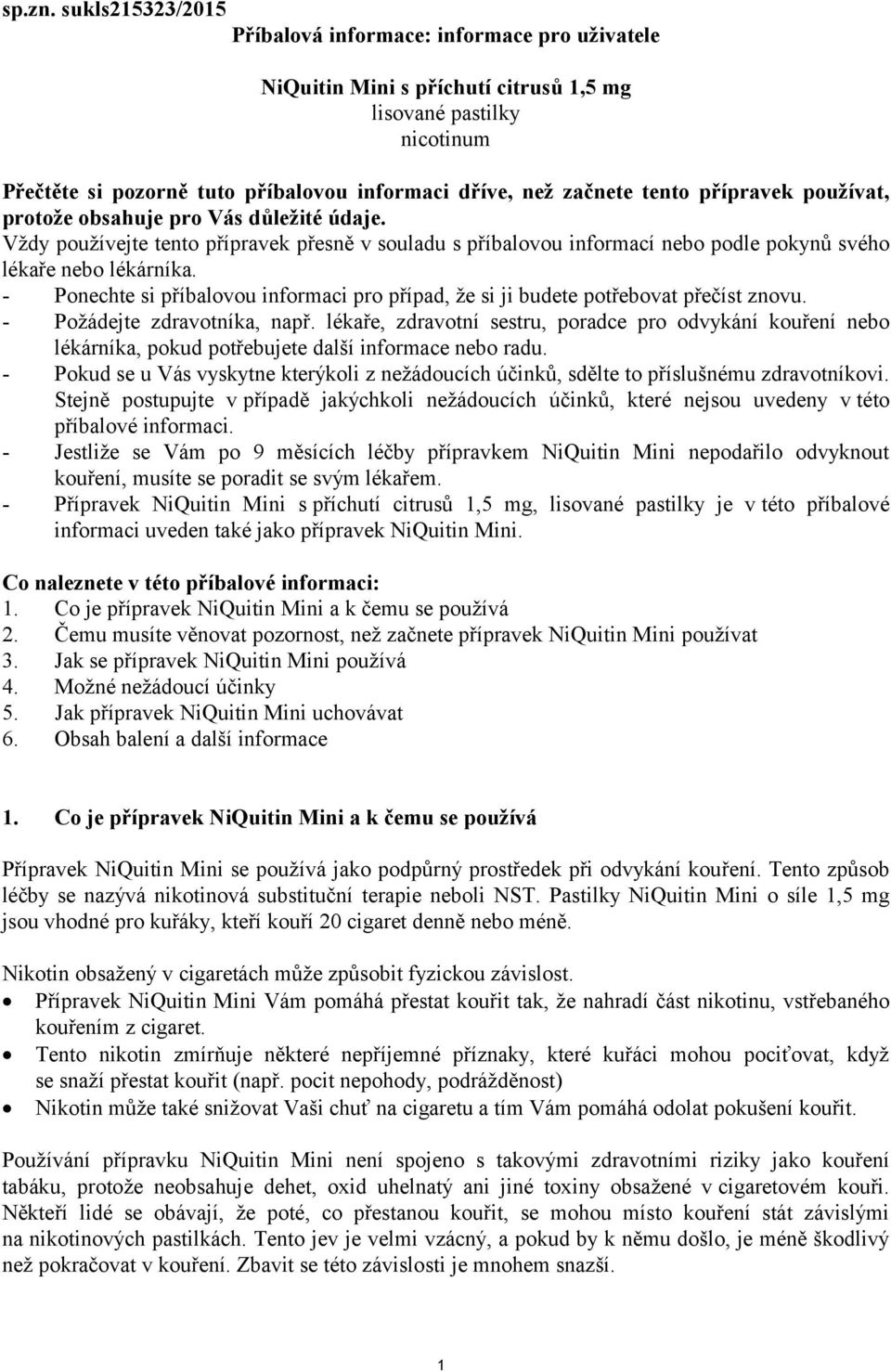 tento přípravek používat, protože obsahuje pro Vás důležité údaje. Vždy používejte tento přípravek přesně v souladu s příbalovou informací nebo podle pokynů svého lékaře nebo lékárníka.