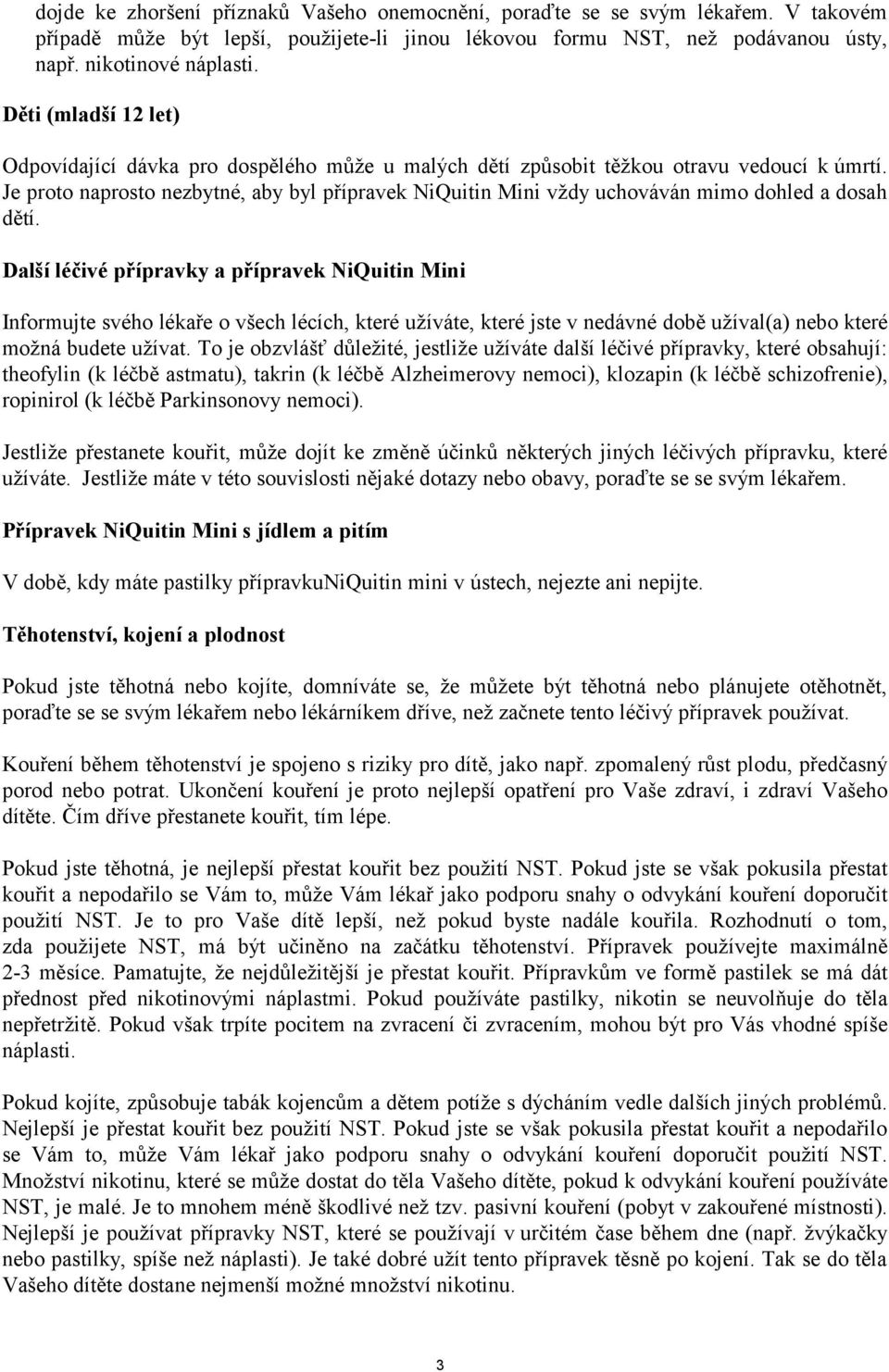 Je proto naprosto nezbytné, aby byl přípravek NiQuitin Mini vždy uchováván mimo dohled a dosah dětí.