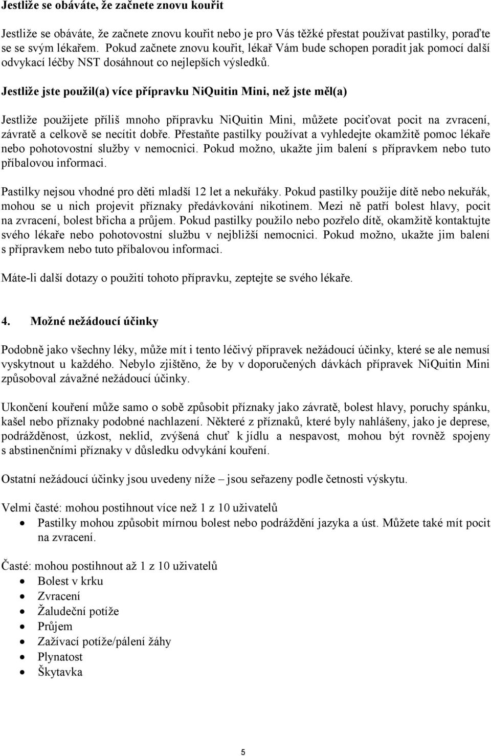 Jestliže jste použil(a) více přípravku NiQuitin Mini, než jste měl(a) Jestliže použijete příliš mnoho přípravku NiQuitin Mini, můžete pociťovat pocit na zvracení, závratě a celkově se necítit dobře.