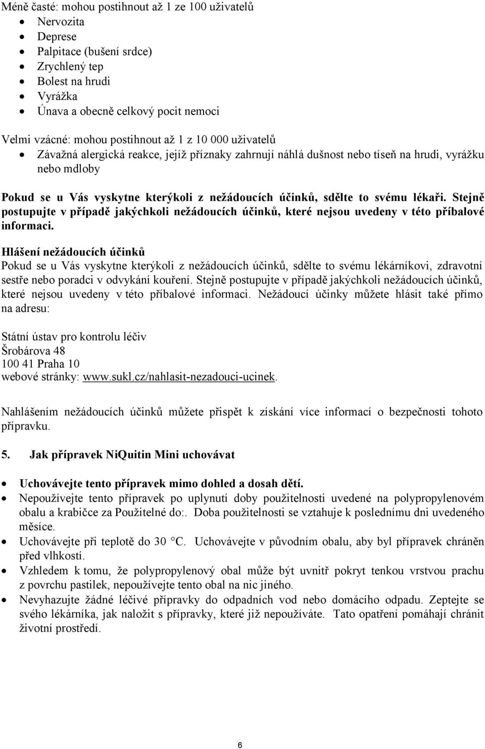 svému lékaři. Stejně postupujte v případě jakýchkoli nežádoucích účinků, které nejsou uvedeny v této příbalové informaci.