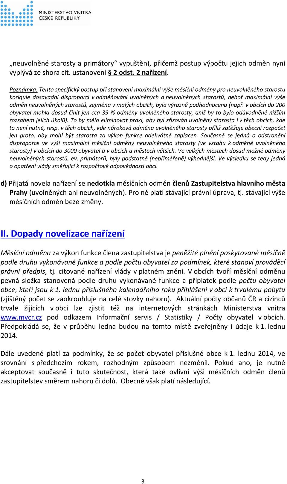 výše odměn neuvolněných starostů, zejména v malých obcích, byla výrazně podhodnocena (např.