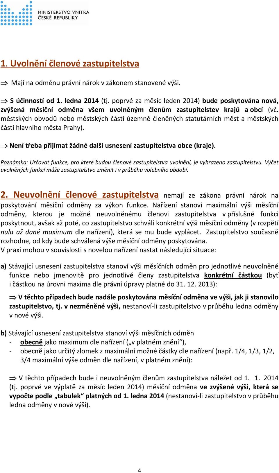 městských obvodů nebo městských částí územně členěných statutárních měst a městských částí hlavního města Prahy). Není třeba přijímat žádné další usnesení zastupitelstva obce (kraje).