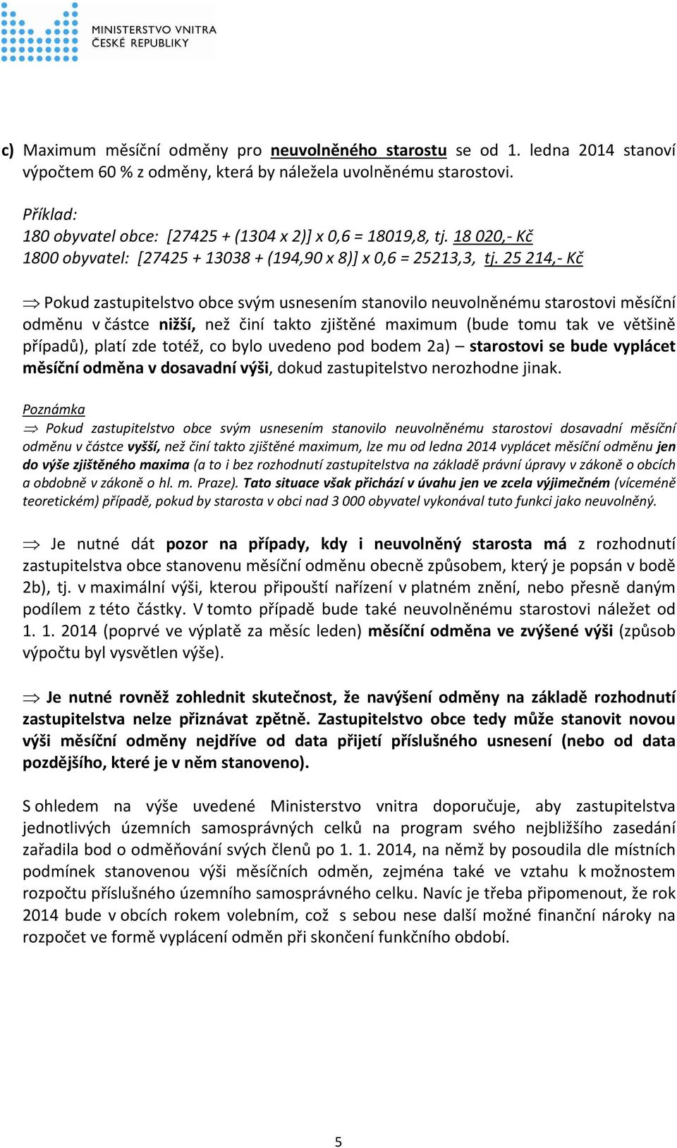 25 214, Kč Pokud zastupitelstvo obce svým usnesením stanovilo neuvolněnému starostovi měsíční odměnu v částce nižší, než činí takto zjištěné maximum (bude tomu tak ve většině případů), platí zde