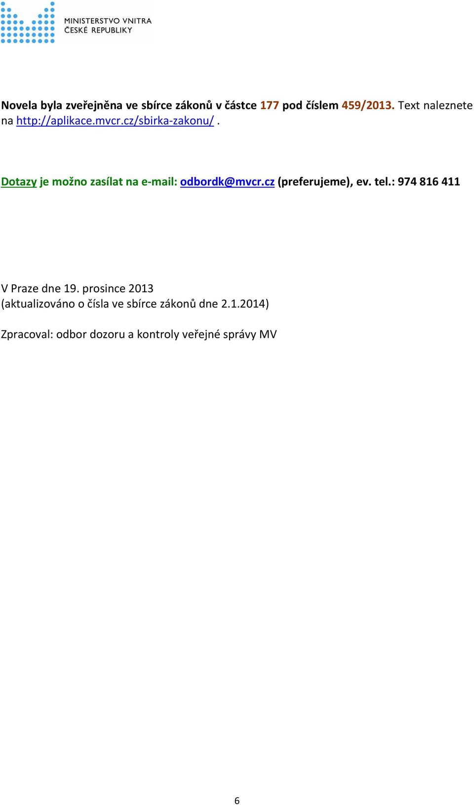 Dotazy je možno zasílat na e mail: odbordk@mvcr.cz (preferujeme), ev. tel.