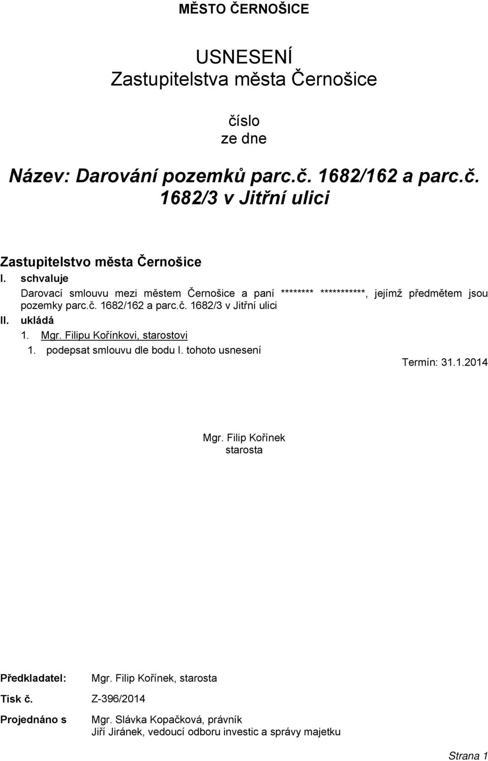 ukládá 1. Mgr. Filipu Kořínkovi, starostovi 1. podepsat smlouvu dle bodu I. tohoto usnesení Termín: 31.1.2014 Mgr. Filip Kořínek starosta Předkladatel: Tisk č.