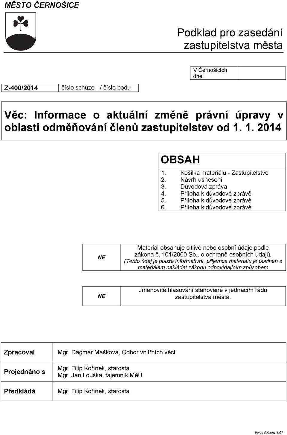 Příloha k důvodové zprávě NE Materiál obsahuje citlivé nebo osobní údaje podle zákona č. 101/2000 Sb., o ochraně osobních údajů.