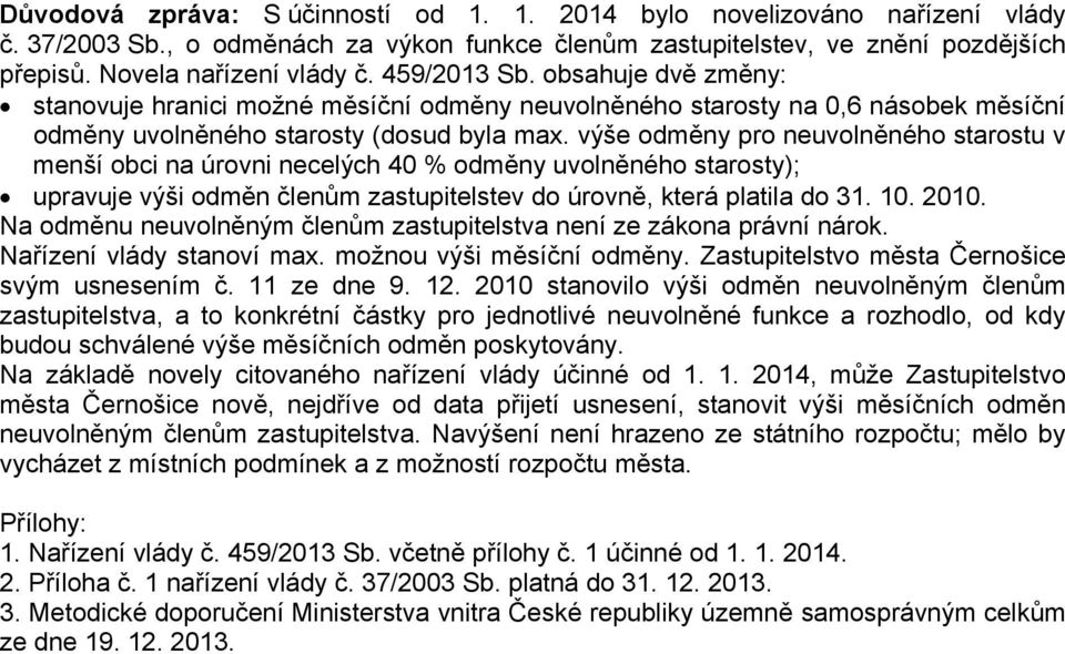 výše odměny pro neuvolněného starostu v menší obci na úrovni necelých 40 % odměny uvolněného starosty); upravuje výši odměn členům zastupitelstev do úrovně, která platila do 31. 10. 2010.