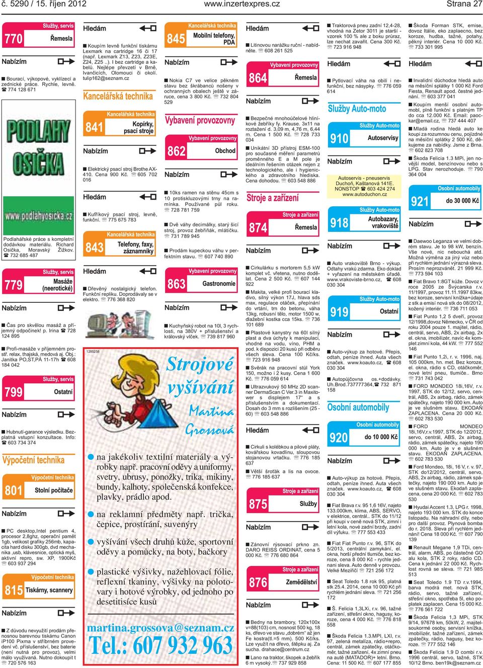 p Irina ( 728 124 895 Profi-masáže v příjemném prostř relax, thajská, medová aj Obj: Janitka PO,ST,PÁ 11-17h ( 608 184 042 Hubnutí-garance výsledku Bezplatná vstupní konzultace Info: ( 603 734 374 PC