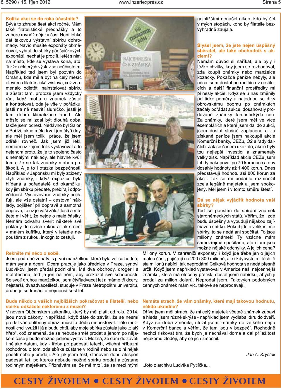 špičkových exponátů, nechat je proclít, letět s nimi na místo, kde se výstava koná, atd Takže některých výstav se neúčastním Například teď jsem byl pozván do Ománu, kde měla být na celý měsíc