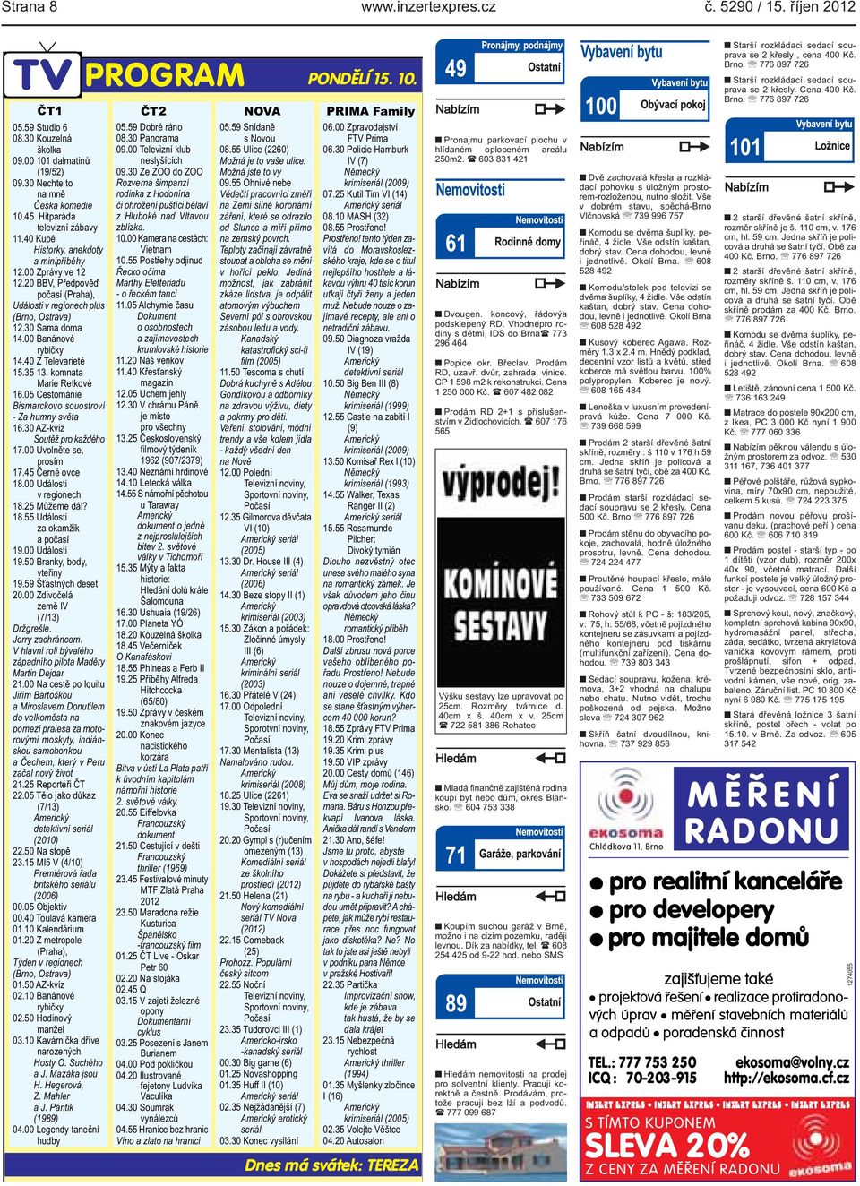 Televarieté 1535 13 komnata Marie Retkové 1605 Cestománie Bismarckovo souostroví - Za humny světa 1630 AZ-kvíz Soutěž pro každého 1700 Uvolněte se, prosím 1745 Černé ovce 1800 Události v regionech