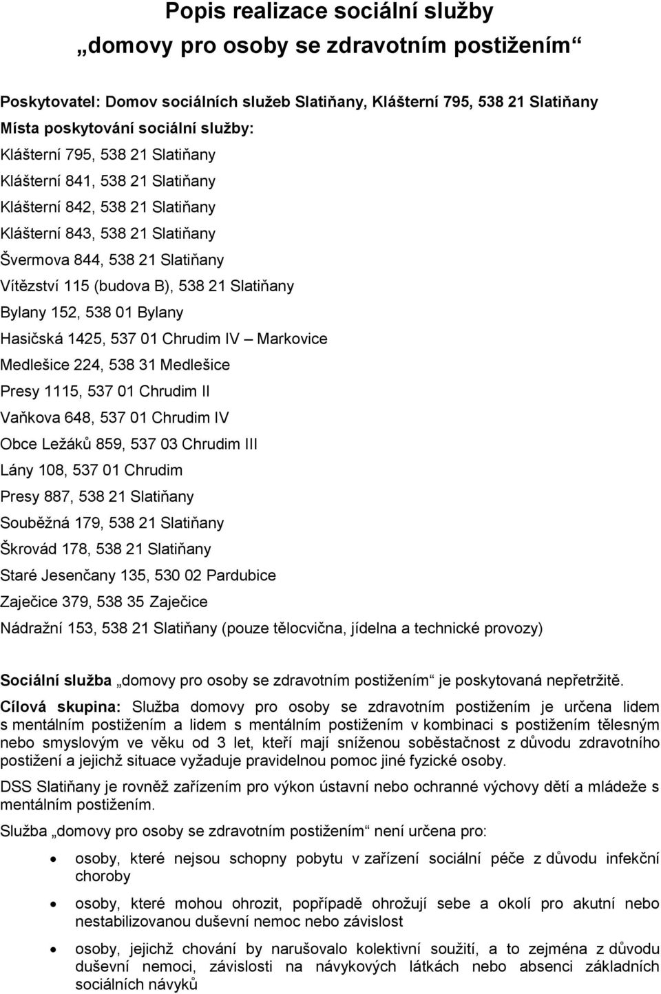 152, 538 01 Bylany Hasičská 1425, 537 01 Chrudim IV Markovice Medlešice 224, 538 31 Medlešice Presy 1115, 537 01 Chrudim II Vaňkova 648, 537 01 Chrudim IV Obce Ležáků 859, 537 03 Chrudim III Lány