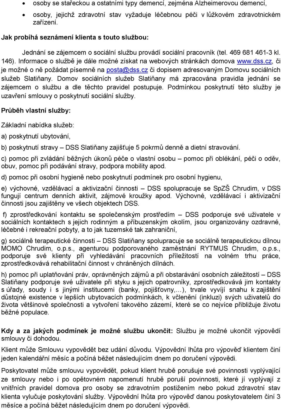 Informace o službě je dále možné získat na webových stránkách domova www.dss.cz, či je možné o ně požádat písemně na posta@dss.cz či dopisem adresovaným Domovu sociálních služeb Slatiňany.