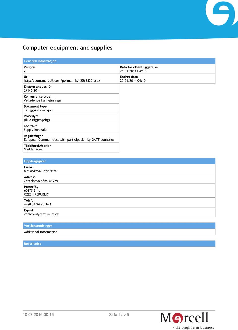 Reguleringer European Communities, with participation by GATT countries Tildelingskriterier Gjelder ikke Dato for offentliggjørelse 25.01.