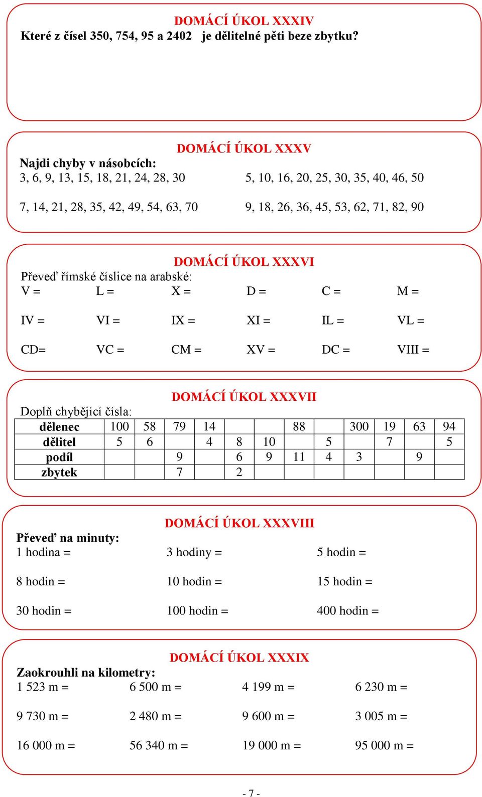 ÚKOL XXXVI Převeď římské číslice na arabské: V = L = X = D = C = M = IV = VI = IX = XI = IL = VL = CD= VC = CM = XV = DC = VIII = DOMÁCÍ ÚKOL XXXVII Doplň chybějící čísla: dělenec 100 58 79 14 88 300