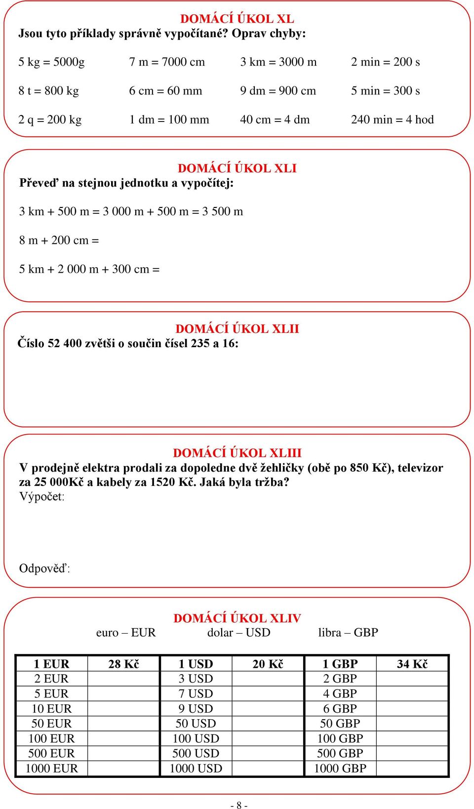 Převeď na stejnou jednotku a vypočítej: 3 km + 500 m = 3 000 m + 500 m = 3 500 m 8 m + 200 cm = 5 km + 2 000 m + 300 cm = DOMÁCÍ ÚKOL XLII Číslo 52 400 zvětši o součin čísel 235 a 16: DOMÁCÍ ÚKOL