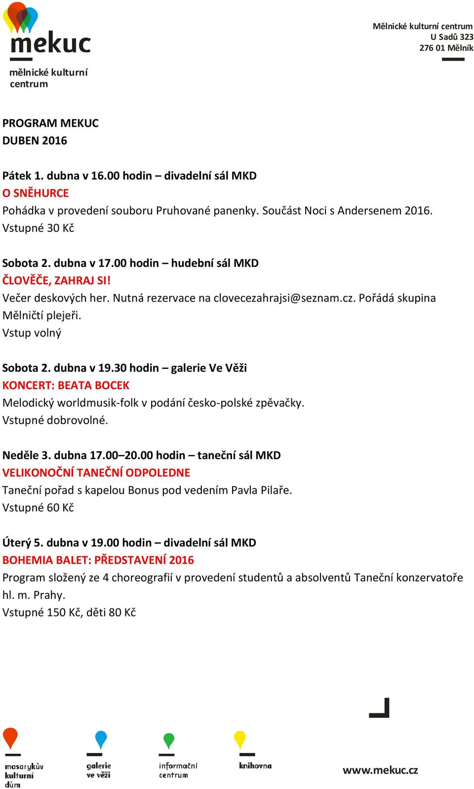 30 hodin galerie Ve Věži KONCERT: BEATA BOCEK Melodický worldmusik-folk v podání česko-polské zpěvačky. Vstupné dobrovolné. Neděle 3. dubna 17.00 20.