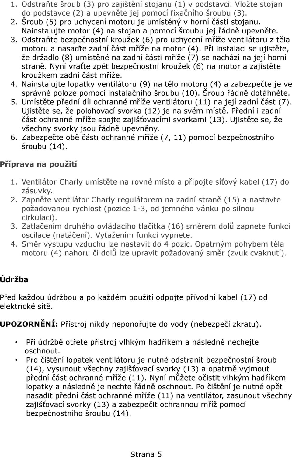 Odstraňte bezpečnostní kroužek (6) pro uchycení mříže ventilátoru z těla motoru a nasaďte zadní část mříže na motor (4).
