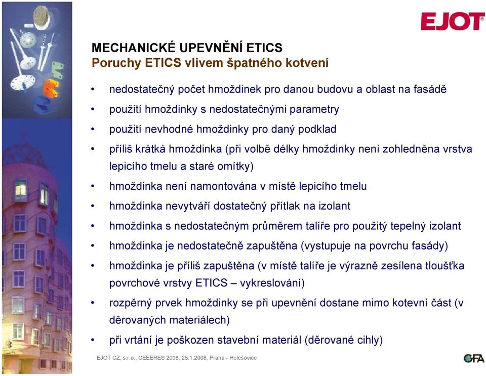 hmoždinka s nedostatečným průměrem talíře pro použitý tepelný izolant hmoždinka je nedostatečně zapuštěna (vystupuje na povrchu fasády) hmoždinka je příliš zapuštěna (v místě talíře je výrazně