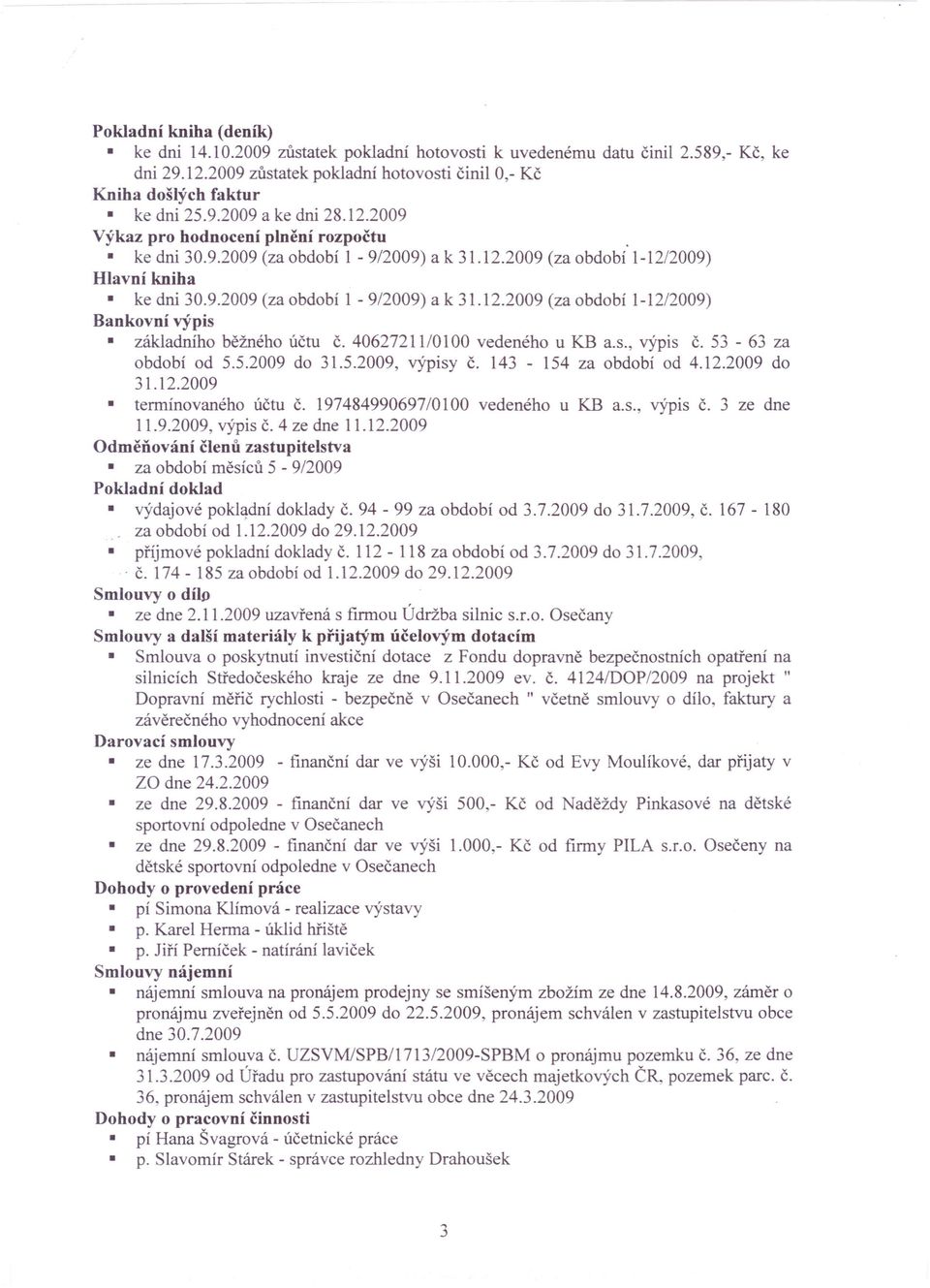 40627211/0100 vedeného u KB a.s., výpis Č. 53-63 za období od 5.5.2009 do 31.5.2009, výpisy Č. 143-154 za období od 4.12.2009 do 31.12.2009 termínovaného účtu Č. 197484990697/0100 vedeného u KB a.s., výpis Č. 3 ze dne 11.