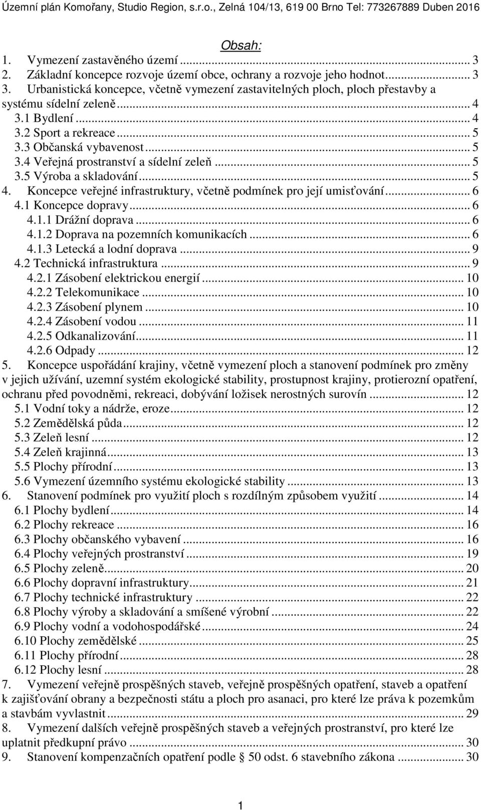 .. 5 3.5 Výroba a skladování... 5 4. Koncepce veřejné infrastruktury, včetně podmínek pro její umisťování... 6 4.1 Koncepce dopravy... 6 4.1.1 Drážní doprava... 6 4.1.2 Doprava na pozemních komunikacích.