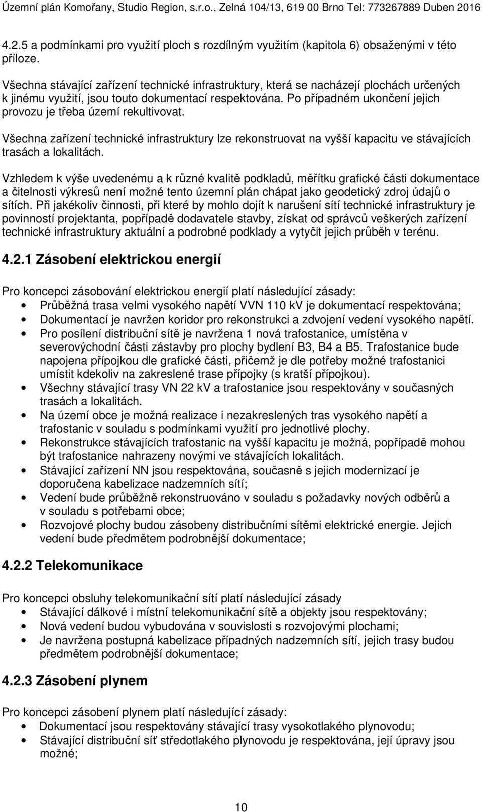 Po případném ukončení jejich provozu je třeba území rekultivovat. Všechna zařízení technické infrastruktury lze rekonstruovat na vyšší kapacitu ve stávajících trasách a lokalitách.