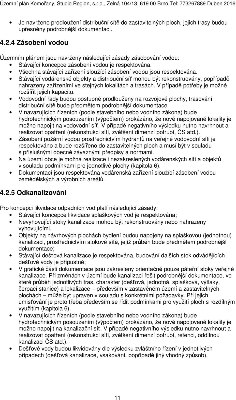 Všechna stávající zařízení sloužící zásobení vodou jsou respektována.