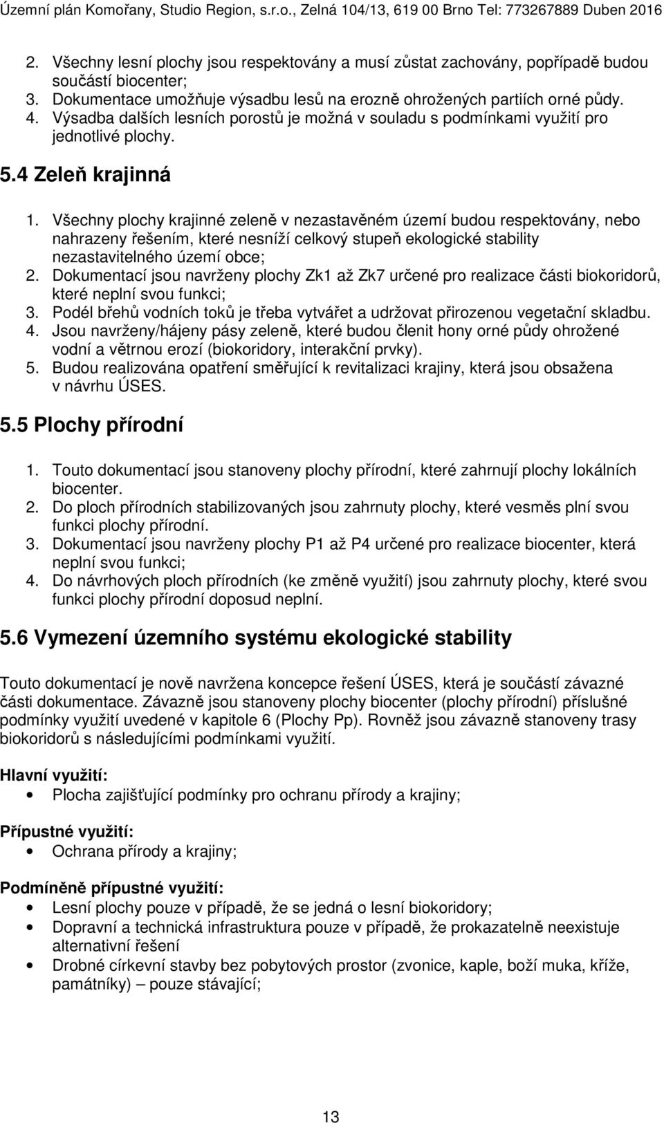 Všechny plochy krajinné zeleně v nezastavěném území budou respektovány, nebo nahrazeny řešením, které nesníží celkový stupeň ekologické stability nezastavitelného území obce; 2.