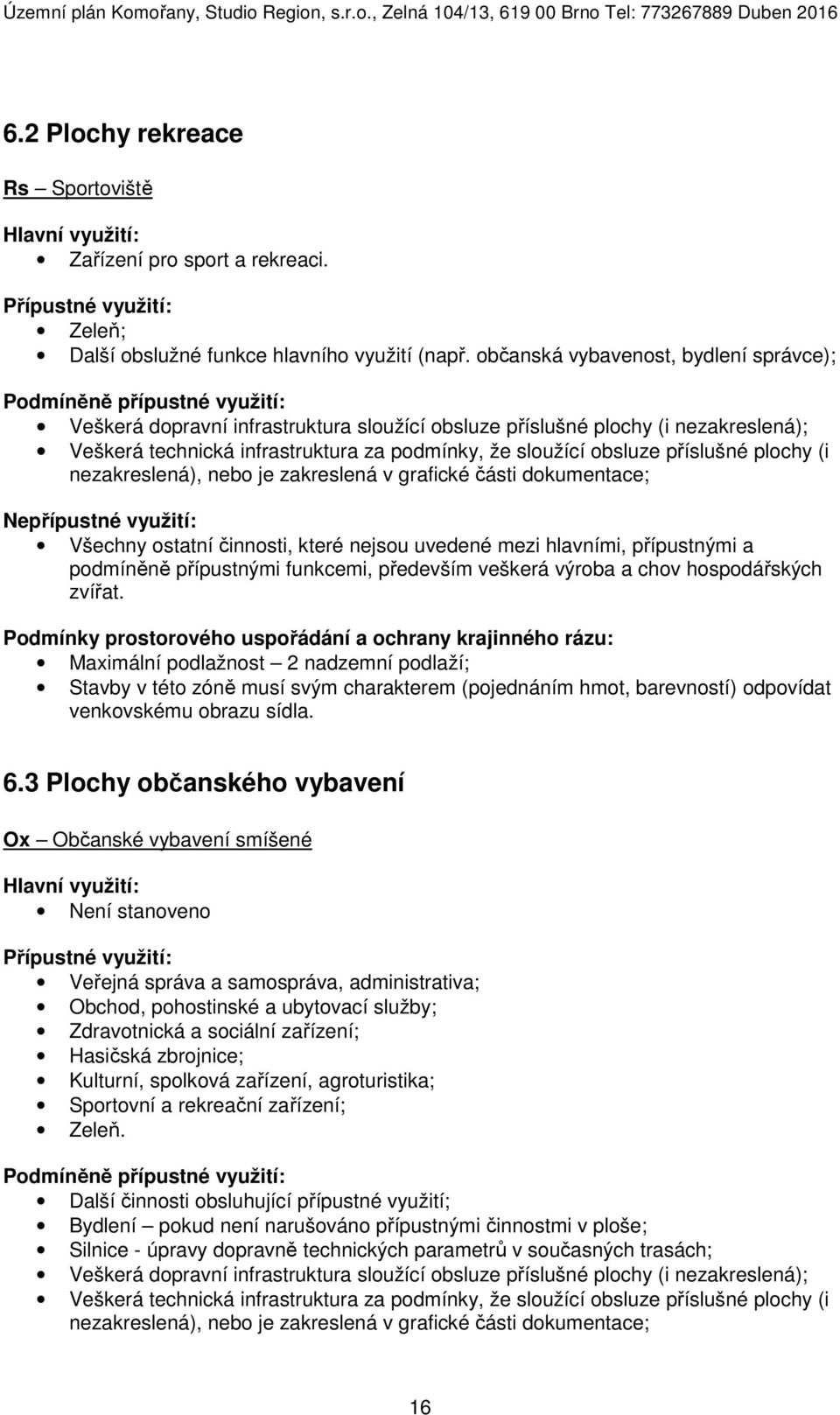 plochy (i nezakreslená), nebo je zakreslená v grafické části dokumentace; Všechny ostatní činnosti, které nejsou uvedené mezi hlavními, přípustnými a podmíněně přípustnými funkcemi, především veškerá