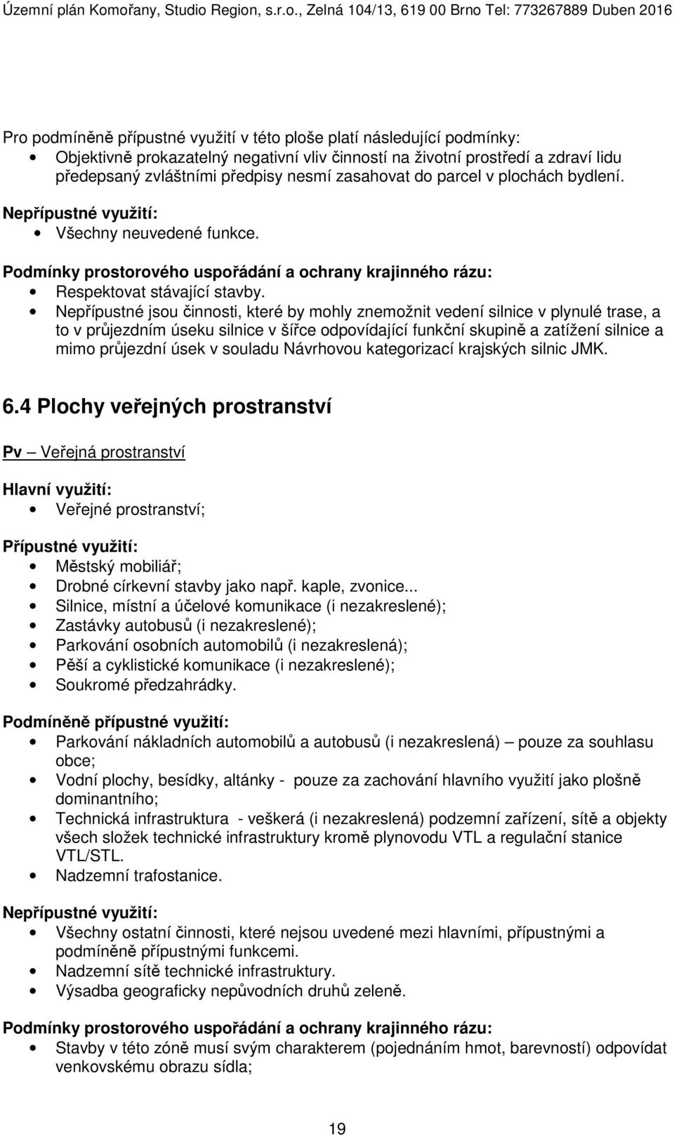 Nepřípustné jsou činnosti, které by mohly znemožnit vedení silnice v plynulé trase, a to v průjezdním úseku silnice v šířce odpovídající funkční skupině a zatížení silnice a mimo průjezdní úsek v