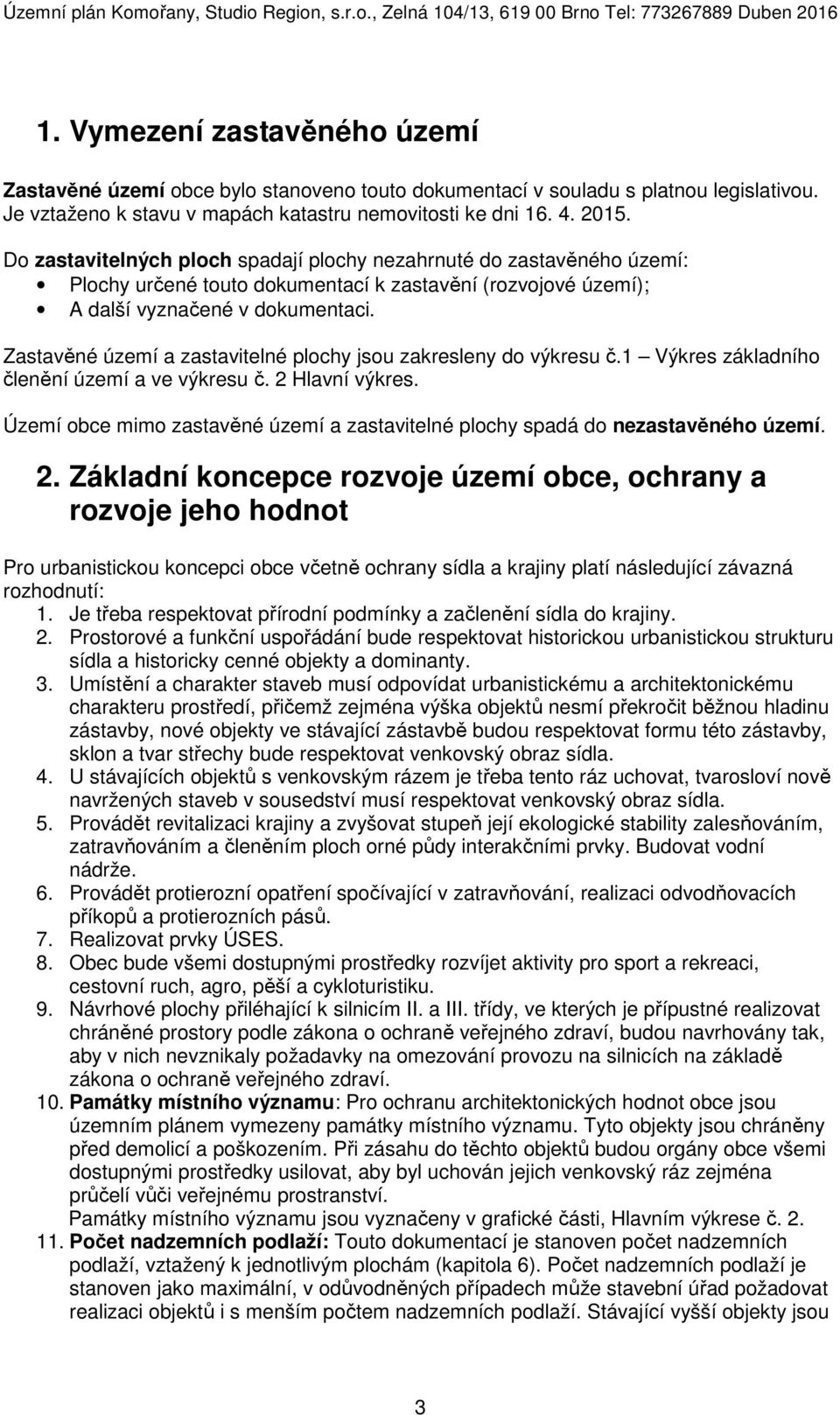 Zastavěné území a zastavitelné plochy jsou zakresleny do výkresu č.1 Výkres základního členění území a ve výkresu č. 2 Hlavní výkres.