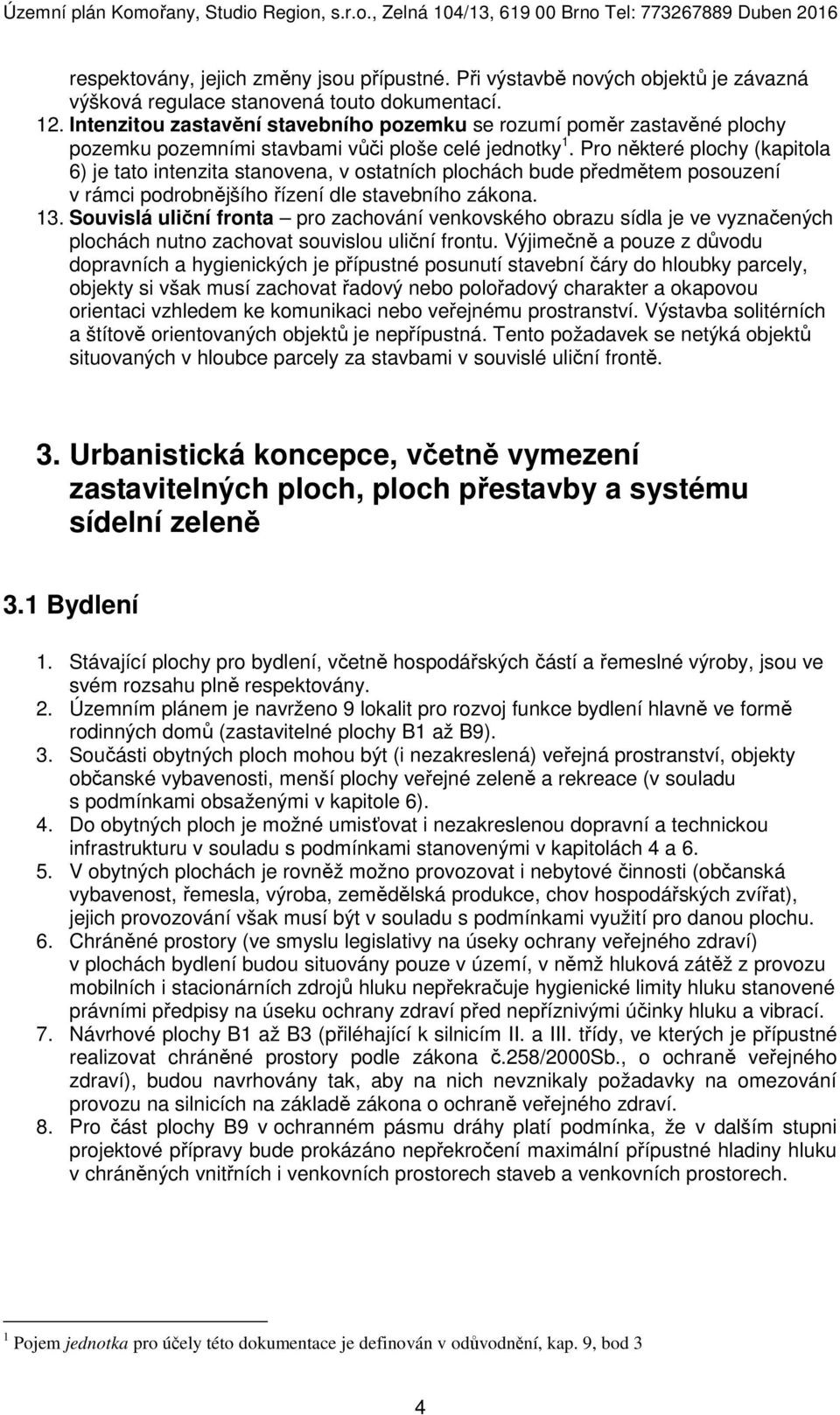 Pro některé plochy (kapitola 6) je tato intenzita stanovena, v ostatních plochách bude předmětem posouzení v rámci podrobnějšího řízení dle stavebního zákona. 13.