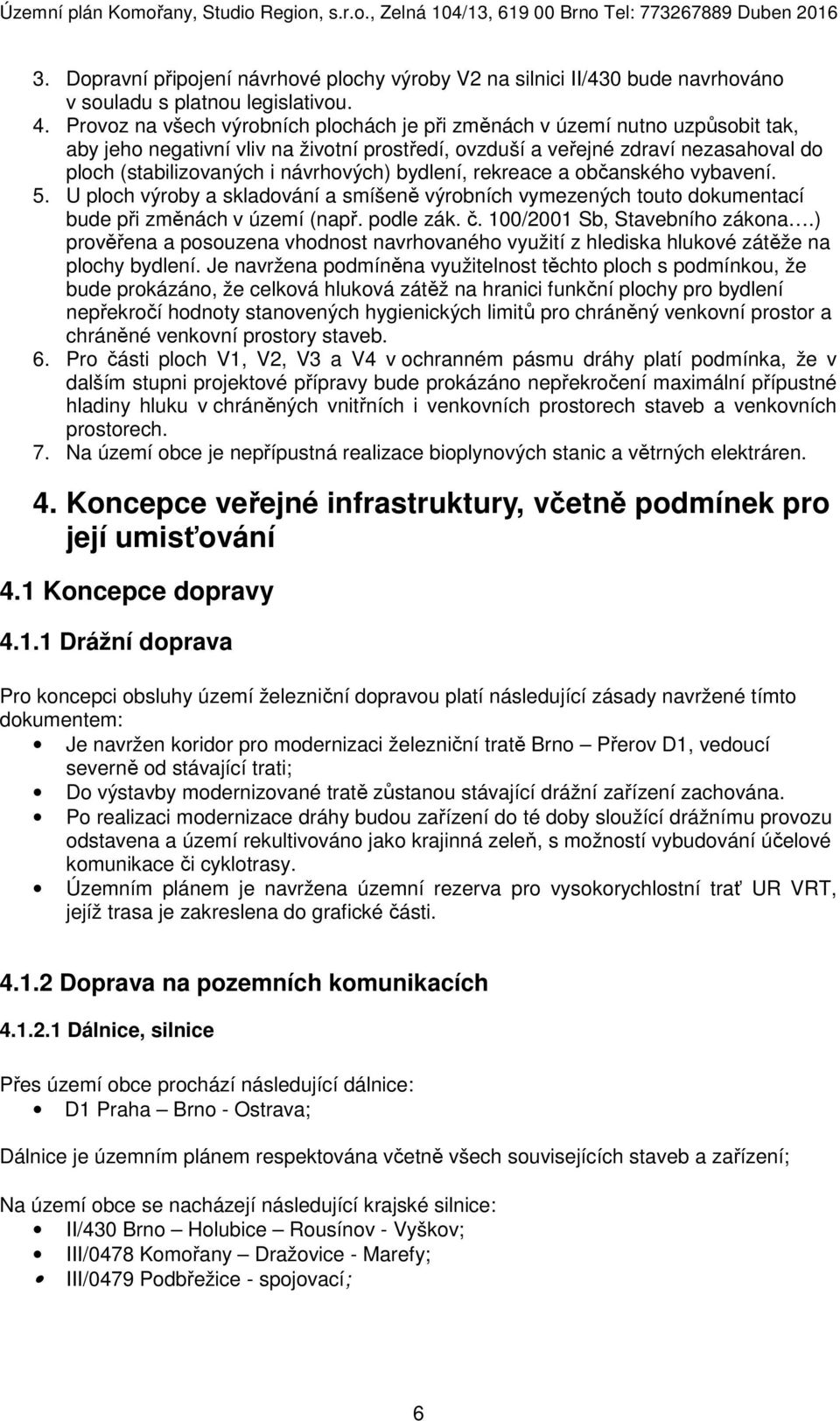 návrhových) bydlení, rekreace a občanského vybavení. 5. U ploch výroby a skladování a smíšeně výrobních vymezených touto dokumentací bude při změnách v území (např. podle zák. č.