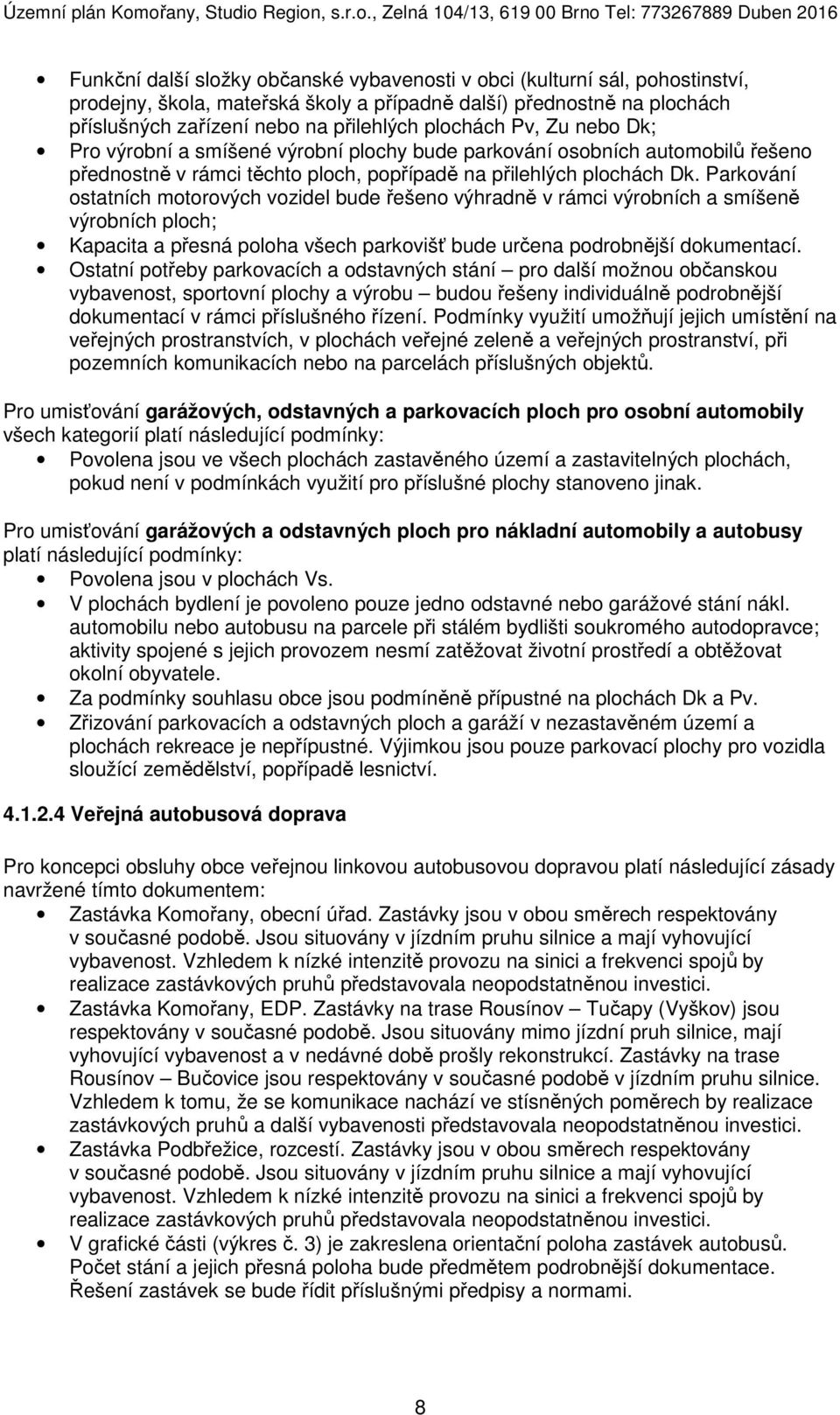 Parkování ostatních motorových vozidel bude řešeno výhradně v rámci výrobních a smíšeně výrobních ploch; Kapacita a přesná poloha všech parkovišť bude určena podrobnější dokumentací.