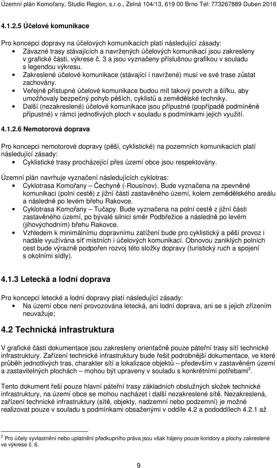 3 a jsou vyznačeny příslušnou grafikou v souladu s legendou výkresu. Zakreslené účelové komunikace (stávající i navržené) musí ve své trase zůstat zachovány.