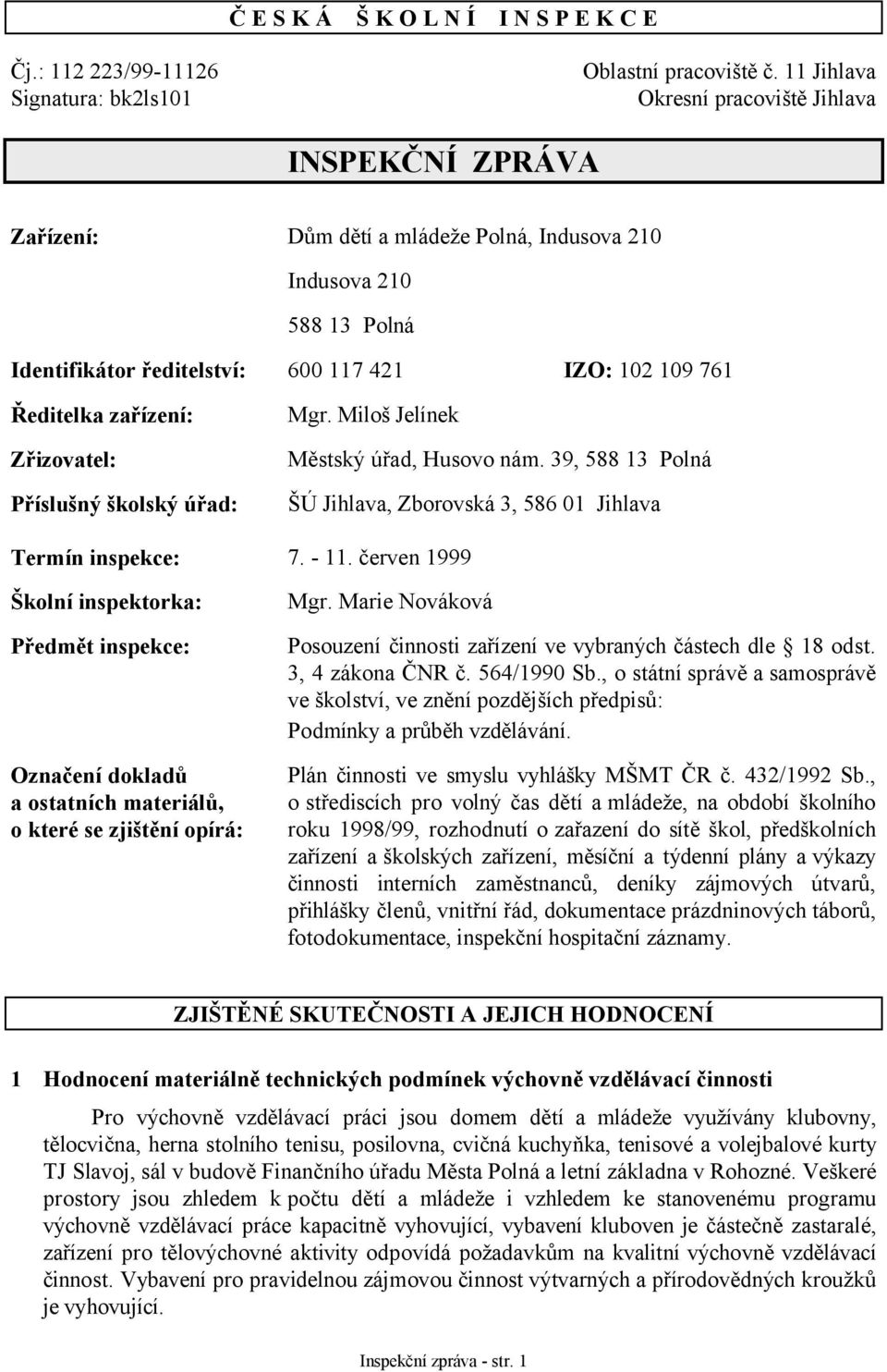 zařízení: Zřizovatel: Příslušný školský úřad: Mgr. Miloš Jelínek Městský úřad, Husovo nám. 39, 588 13 Polná ŠÚ Jihlava, Zborovská 3, 586 01 Jihlava Termín inspekce: 7. - 11.