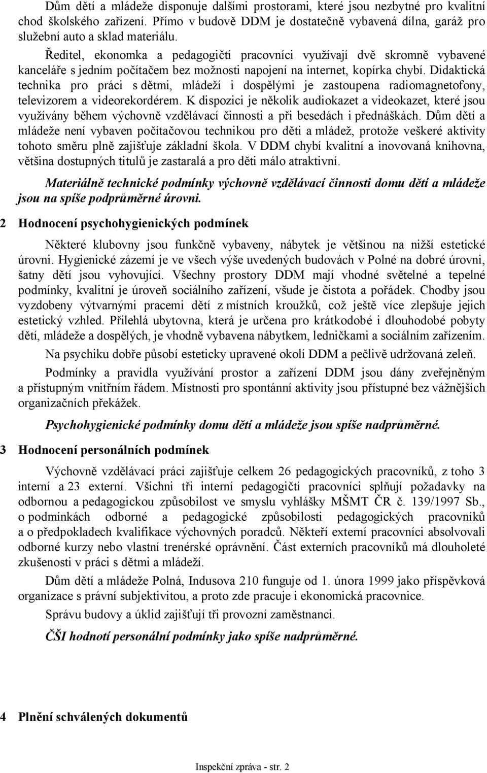 Didaktická technika pro práci s dětmi, mládeží i dospělými je zastoupena radiomagnetofony, televizorem a videorekordérem.