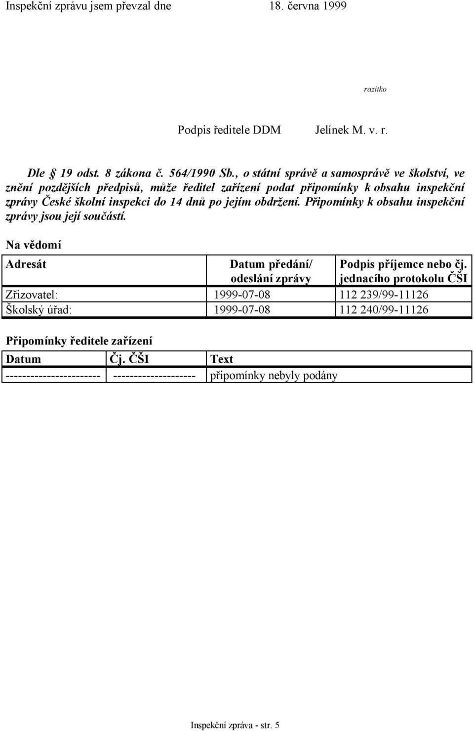 jejím obdržení. Připomínky k obsahu inspekční zprávy jsou její součástí. Na vědomí Adresát Datum předání/ odeslání zprávy Podpis příjemce nebo čj.