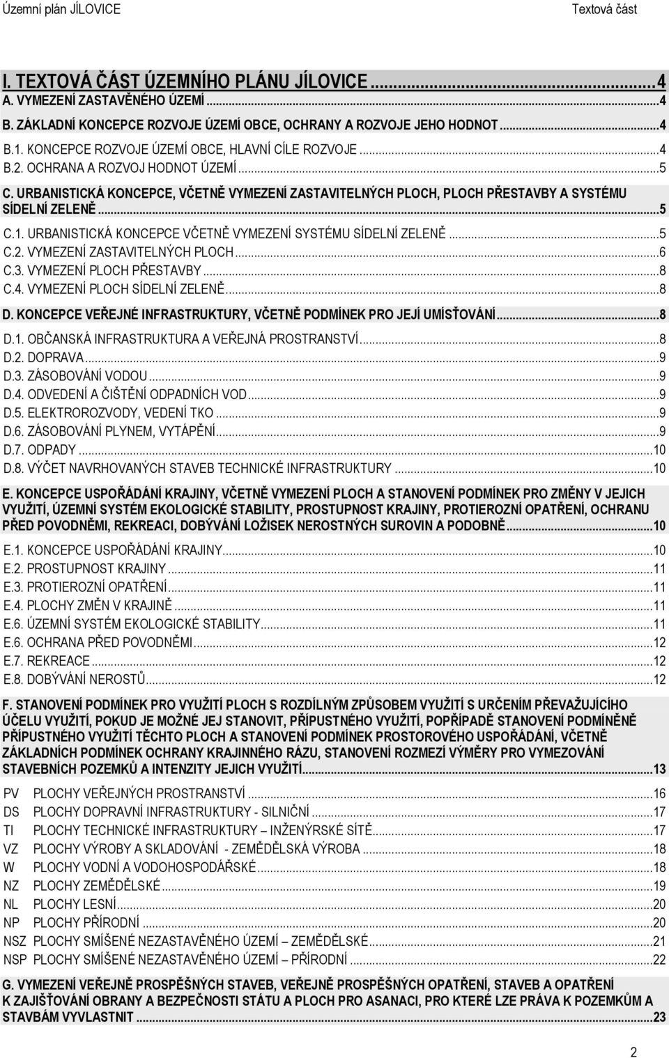 .. 5 C.1. URBANISTICKÁ KONCEPCE VČETNĚ VYMEZENÍ SYSTÉMU SÍDELNÍ ZELENĚ... 5 C.2. VYMEZENÍ ZASTAVITELNÝCH PLOCH... 6 C.3. VYMEZENÍ PLOCH PŘESTAVBY... 8 C.4. VYMEZENÍ PLOCH SÍDELNÍ ZELENĚ... 8 D.