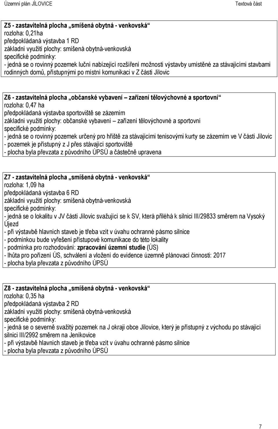 tělovýchovné a sportovní rozloha: 0,47 ha předpokládaná výstavba sportoviště se zázemím základní využití plochy: občanské vybavení zařízení tělovýchovné a sportovní specifické podmínky: - jedná se o