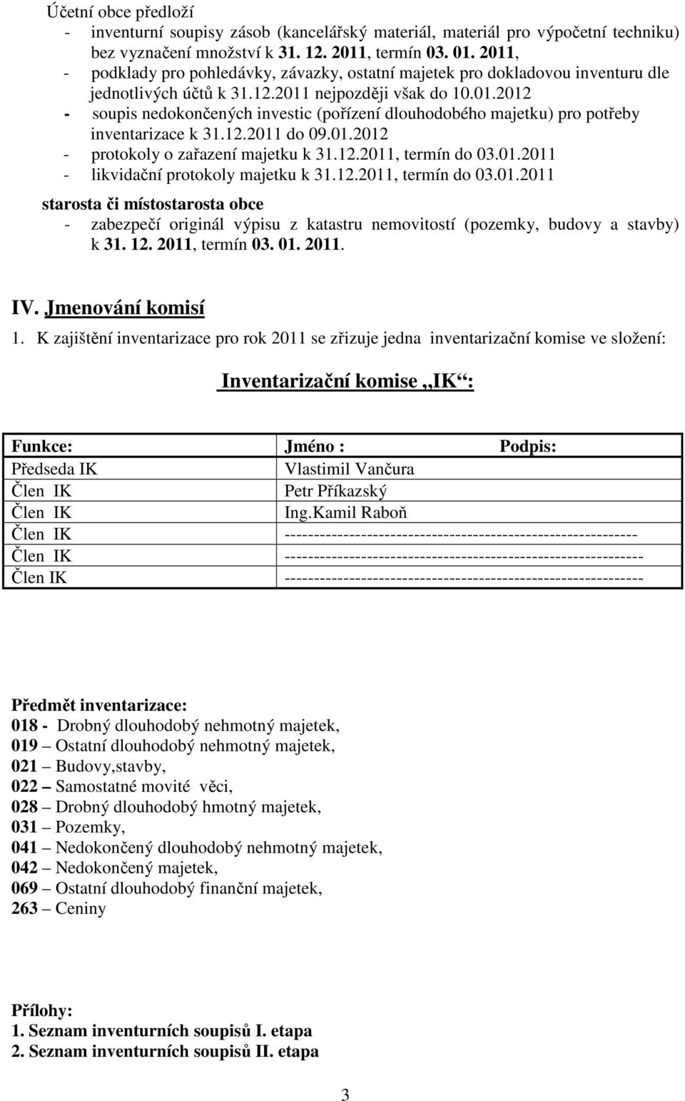 12.2011 do 09.01.2012 - protokoly o zařazení majetku k 31.12.2011, termín do 03.01.2011 - likvidační protokoly majetku k 31.12.2011, termín do 03.01.2011 starosta či místostarosta obce - zabezpečí originál výpisu z katastru nemovitostí (pozemky, budovy a stavby) k 31.