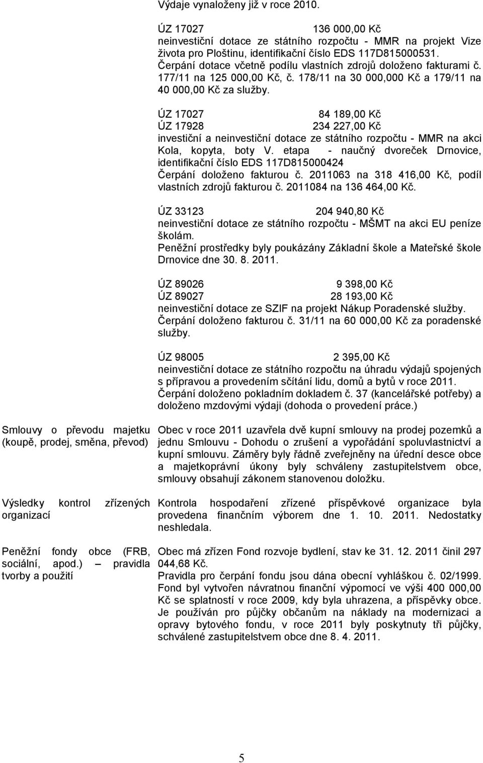 ÚZ 17027 84 189,00 Kč ÚZ 17928 234 227,00 Kč investiční a neinvestiční dotace ze státního rozpočtu - MMR na akci Kola, kopyta, boty V.